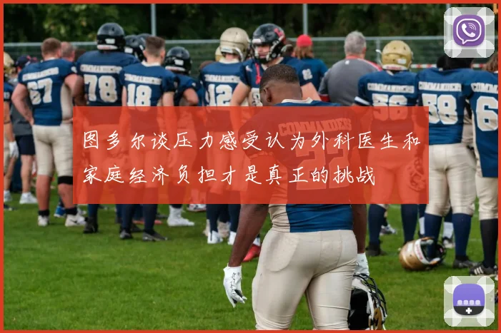 图多尔谈压力感受认为外科医生和家庭经济负担才是真正的挑战