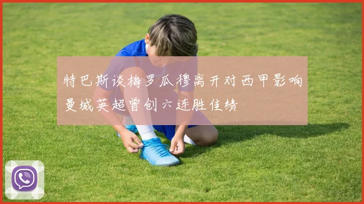 特巴斯谈梅罗瓜穆离开对西甲影响曼城英超曾创六连胜佳绩